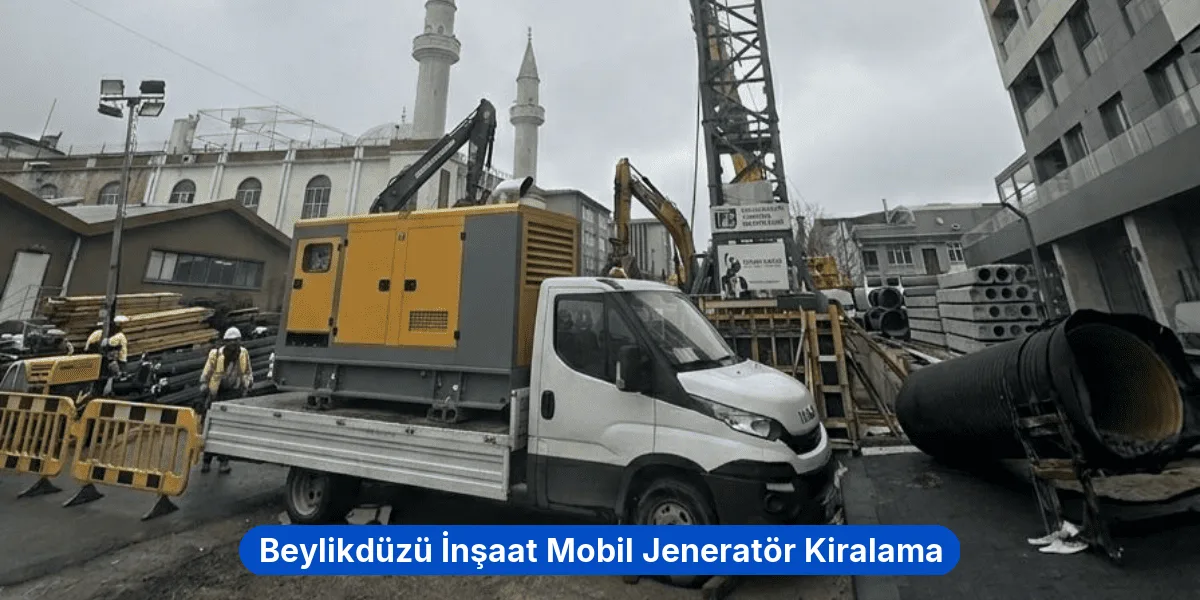 Beylikdüzü İnşaat Mobil Jeneratör Kiralama